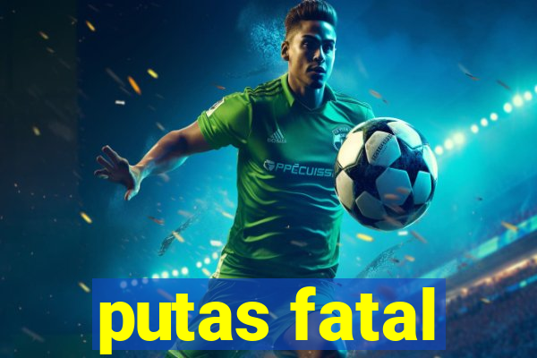 putas fatal